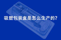 吸塑包裝盒是怎么生產(chǎn)的？